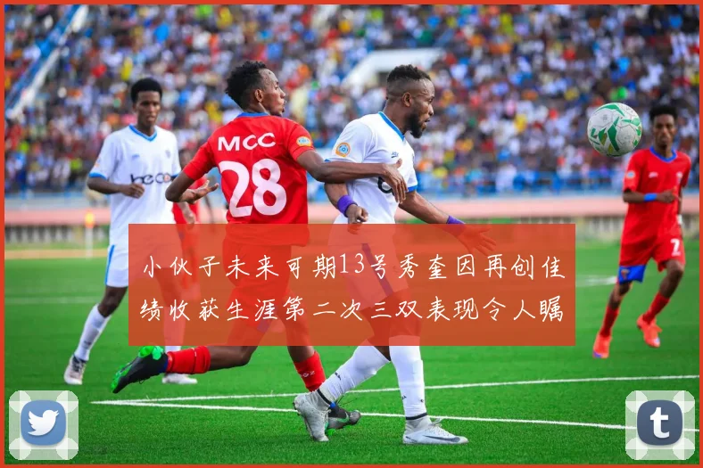 小伙子未来可期13号秀奎因再创佳绩收获生涯第二次三双表现令人瞩目