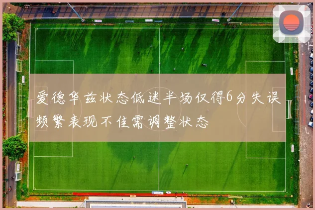 爱德华兹状态低迷半场仅得6分失误频繁表现不佳需调整状态