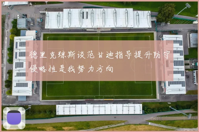 德里克琼斯谈范甘迪指导提升防守侵略性是我努力方向