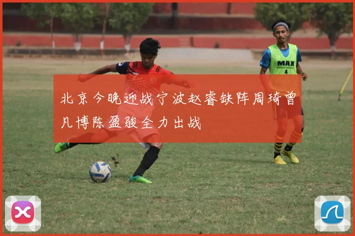 北京今晚迎战宁波赵睿缺阵周琦曾凡博陈盈骏全力出战